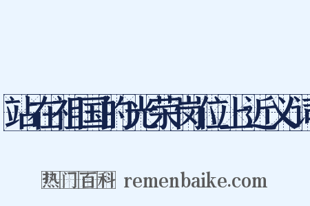 站在祖国的光荣岗位上近义词是什么意思的图片